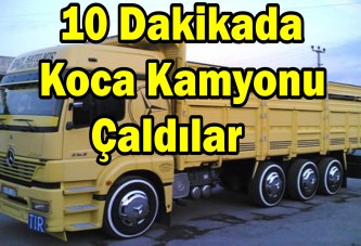 10 dakikada koca kamyonu çaldılar