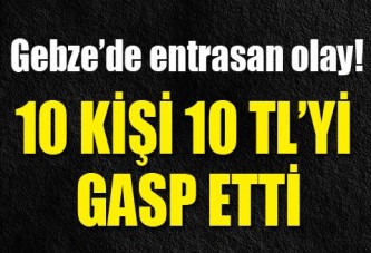 10 kişi 10 TL’yi gasp etti!