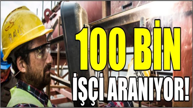 100 bin işçi aranıyor!