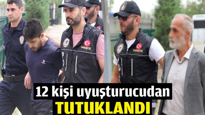 12 kişi uyuşturucudan tutuklandı