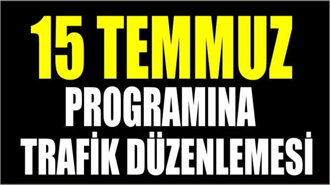 15 Temmuz Programına trafik düzenlemesi