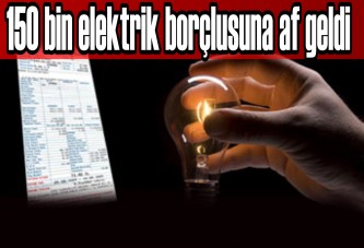 150 bin elektrik borçlusuna af geldi