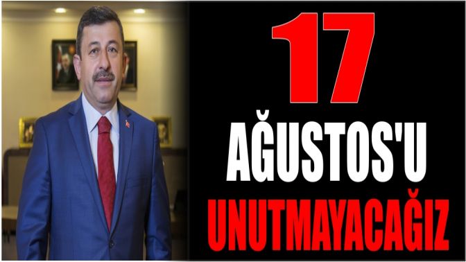 17 AĞUSTOSU UNUTMAYACAĞIZ