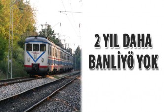 2 yıl daha banliyö yok