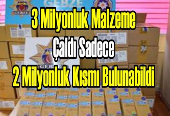 3 milyonluk malzeme çaldı sadece 2 milyonluk kısmı bulunabildi