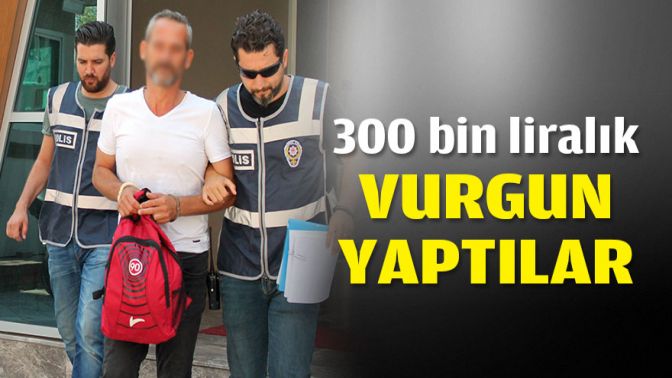 300 bin liralık vurgun yaptılar