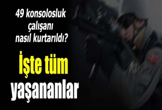 49 konsolosluk çalışanı nasıl kurtarıldı?