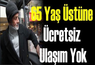 65 yaş üstüne ücretsiz ulaşım yok