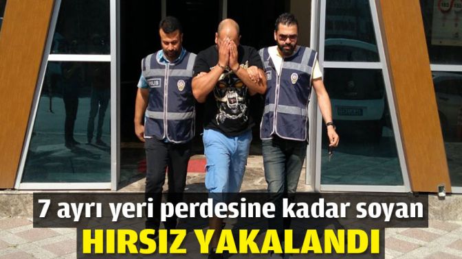 7 ayrı yeri perdesine kadar soyan hırsız yakalandı