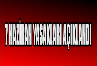 7 HAZİRAN YASAKLARI AÇIKLANDI