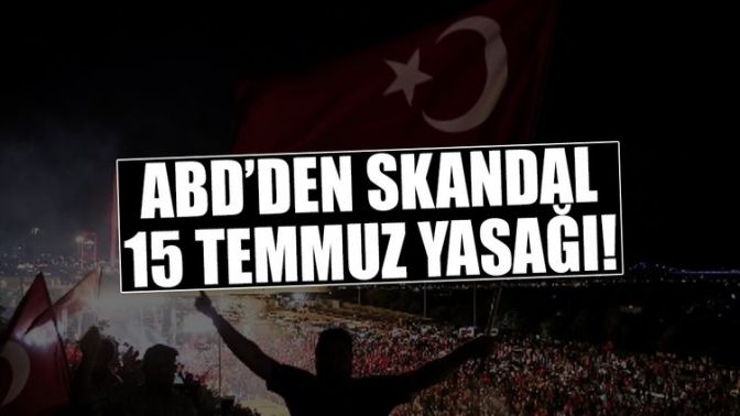 ABDden skandal 15 Temmuz yasağı