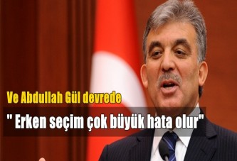 Abdullah Gül: Erken Seçim Çok Büyük Hata Olur