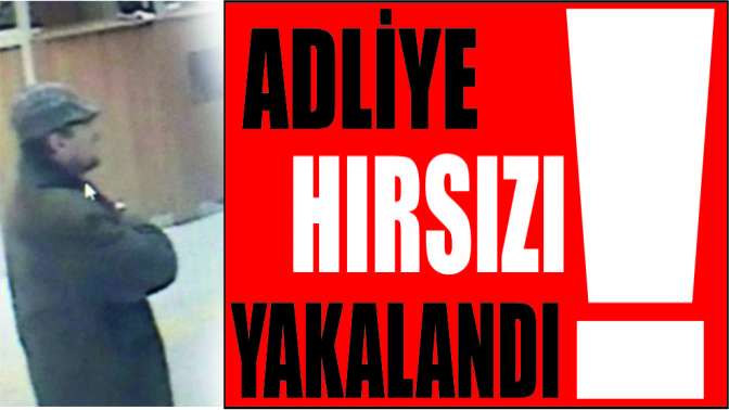 Adliye hırsızı yakalandı!