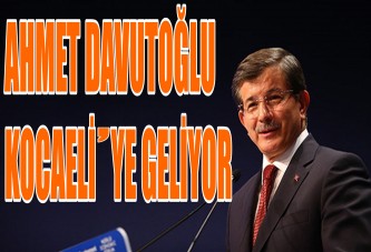 AHMET DAVUTOĞLU KOCAELİ'YE GELİYOR