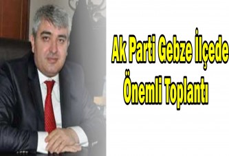 Ak Parti Gebze İlçede Önemli Toplantı