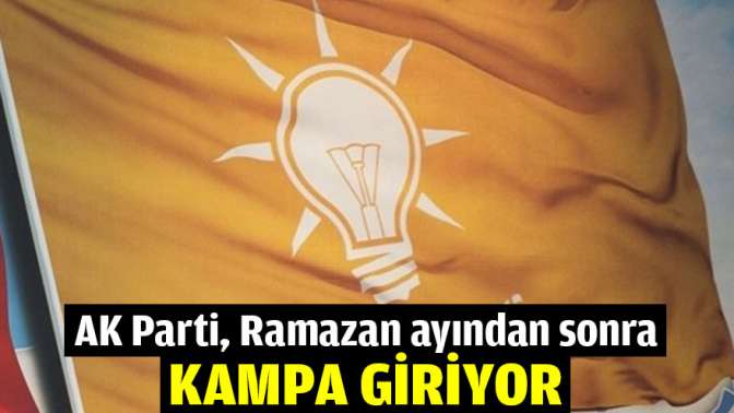 AK Parti, Ramazan ayından sonra kampa giriyor