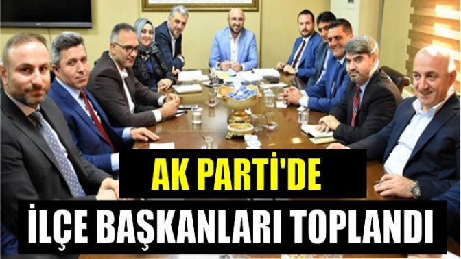 AK Partide ilçe başkanları toplandı