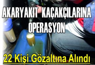 AKARYAKIT KAÇAKÇILARINA OPERASYON