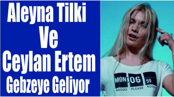 Aleyna Tilki Gebzeye geliyor!