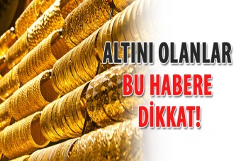 Altını olanlar bu habere dikkat!