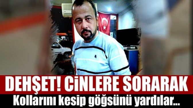 Antalyada dehşet! Cinlere sorduktan sonra, kollarını kesip göğsünü yardılar