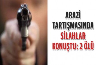 Arazi tartışmasında silahlar konuştu: 2 ölü