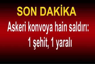 Askeri konvoya hain saldırı: 1 şehit, 1 yaralı