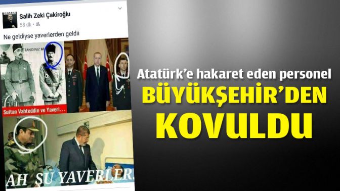 Atatürk’e hakaret eden personel Büyükşehirden kovuldu