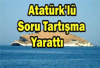 Atatürk'lü soru tartışma yarattı