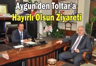 Aygün'den Toltar'a hayırlı olsun ziyareti