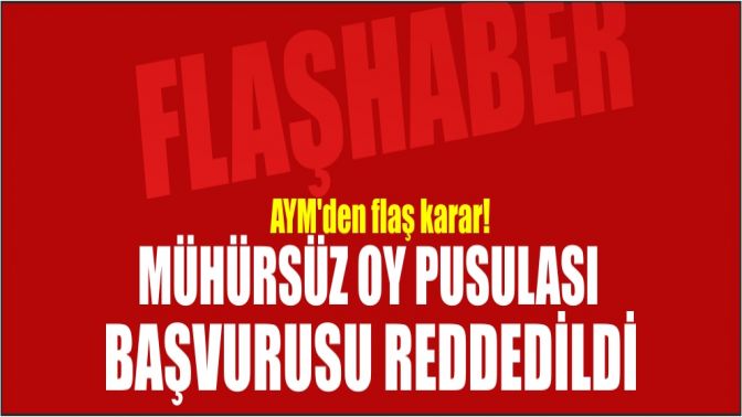 AYMden flaş karar! Mühürsüz oy pusulası başvurusu reddedildi