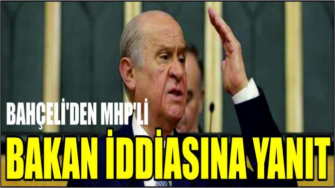 Bahçeliden MHPli bakan iddiasına yanıt