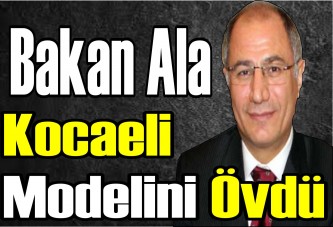 Bakan Ala, Kocaeli modelini övdü