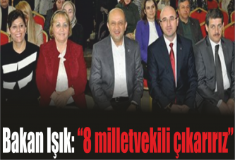 Bakan Işık: “8 milletvekili çıkarırız”