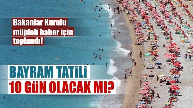 Bakanlar Kurulu toplandı! Kurban Bayramı tatili kaç gün olacak?