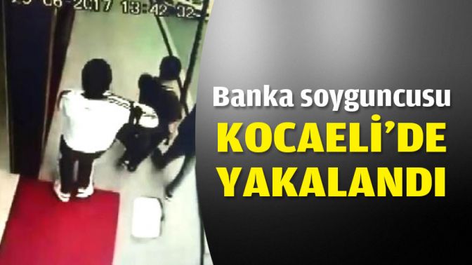 Banka soyguncusu Kocaelide yakalandı