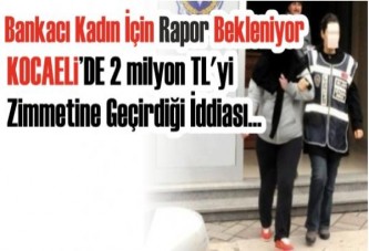 Bankacı Kadın İçin Rapor Bekleniyor