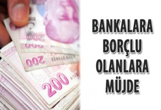 Bankalara borçlu olanlara müjde