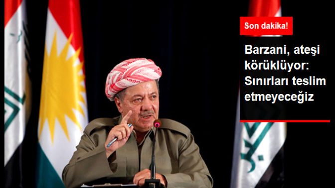 Barzani, Bağdata Resti Çekti: Sınırları Teslim Etmeyeceğiz