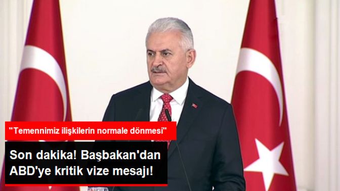 Başbakan Yıldırımdan ABDye Vize Mesajı: Temennimiz İlişkilerin Kısa Sürede Normale Dönmesi