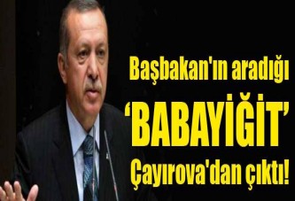 Başbakan'ın aradığı o ‘BABAYİĞİT’ Çayırova'dan çıktı!