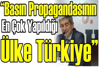 “Basın propagandasının en çok yapıldığı ülke Türkiye”