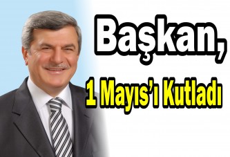 Başkan, 1 Mayıs’ı kutladı