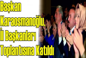 Başkan Karaosmanoğlu, İl Başkanları toplantısına katıldı