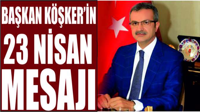 Başkan Köşker’in 23 Nisan Mesajı