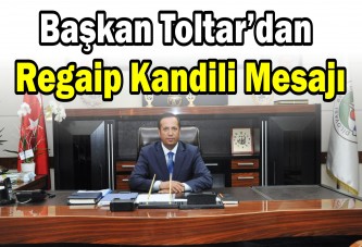 Başkan Toltar’dan Regaip Kandili Mesajı