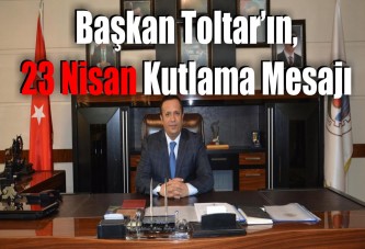 Başkan Toltar’ın, 23 Nisan Kutlama Mesajı