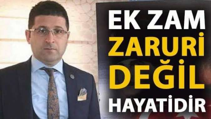 Başkanımız Yaşar ŞANLInın Açıklamalarıdır: EK ZAM ZARURİ DEĞİL; HAYATİDİR!