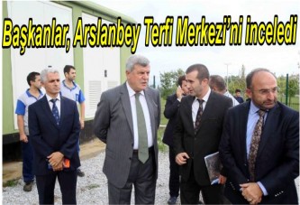 Başkanlar, Arslanbey Terfi Merkezi’ni inceledi