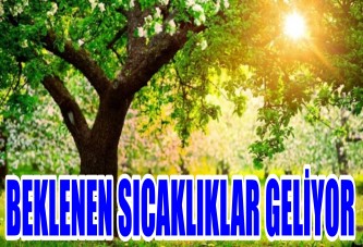 BEKLENEN SICAKLIKLAR GELİYOR